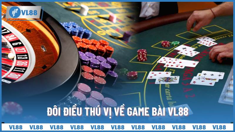 Đôi điều thú vị về game bài VL88